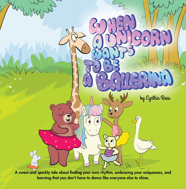 When Unicorn Wants To Be A Ballerina: A sweet and sparkly tale about finding your own rhythm, embracing your uniqueness, and learning that you don’t have to be like everyone else to shine.