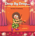 Drop By Drop: How a little practice every day builds big progress. The Power of Consistency